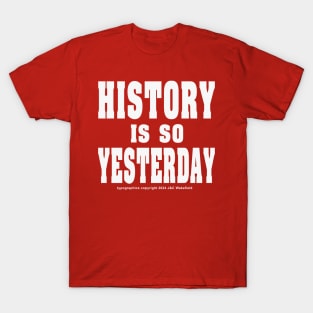History is so Yesterday - White T-Shirt